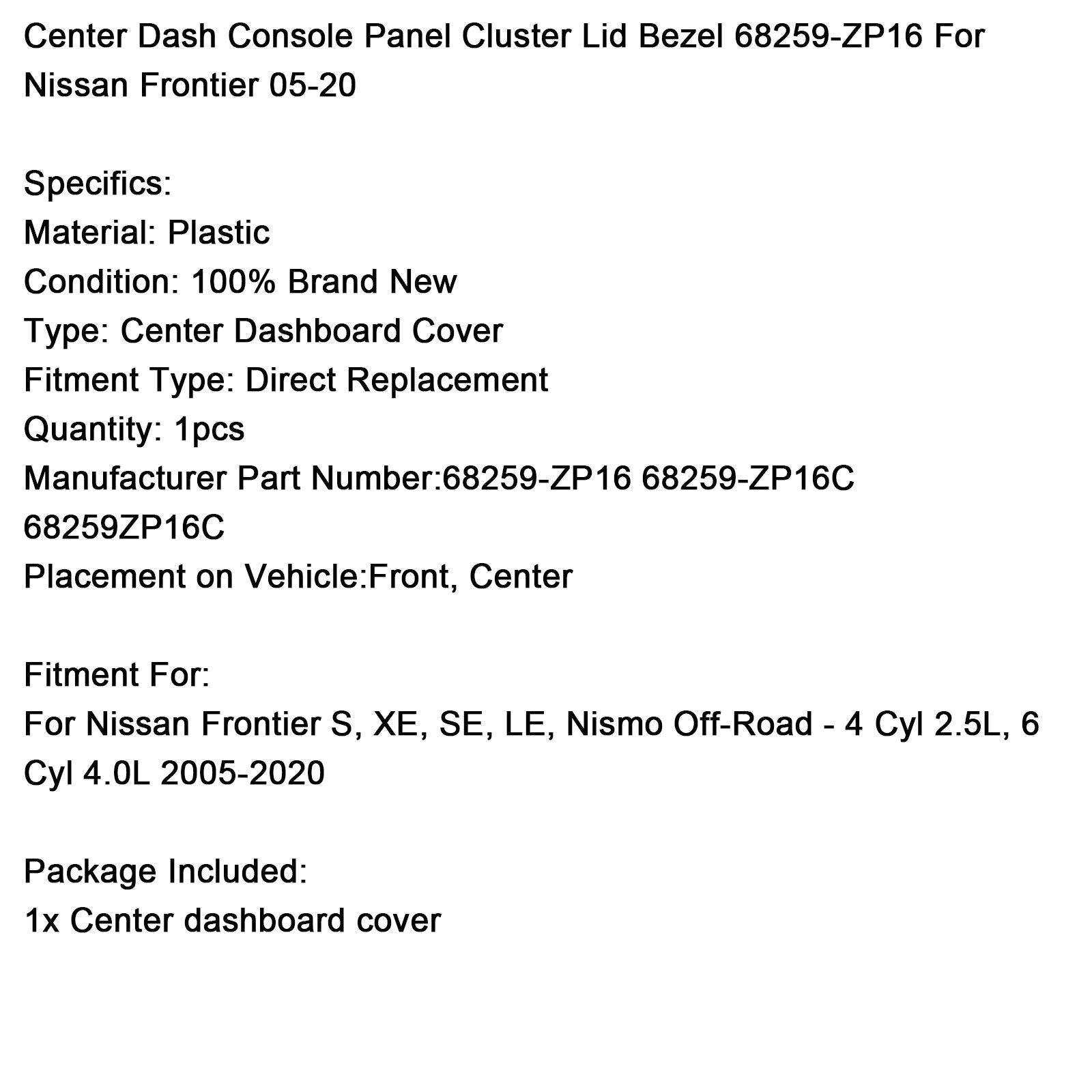 2005-2020 Nissan Frontier S, XE, SE, LE, Nismo Off-Road - 4 Cyl 2.5L, 6 Cyl 4.0L Center Dash Console Panel Cluster Lid Bezel 68259-ZP16