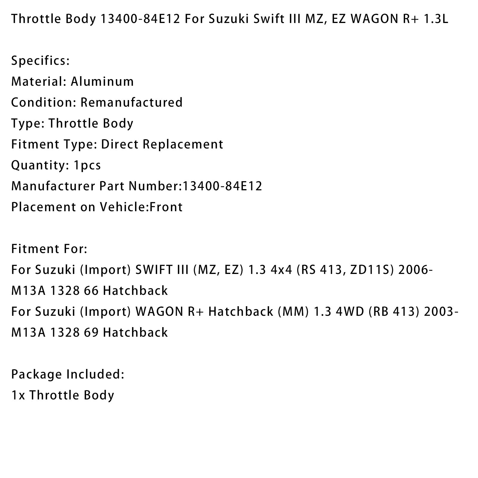 2006+ Suzuki (Import) SWIFT III (MZ, EZ) 1.3 4x4 (RS 413, ZD11S) M13A 1328 66 Hatchback Throttle Body 13400-84E12